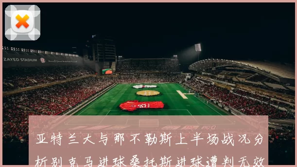 亚特兰大与那不勒斯上半场战况分析别克马进球桑托斯进球遭判无效